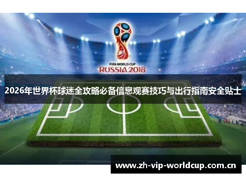 2026年世界杯球迷全攻略必备信息观赛技巧与出行指南安全贴士